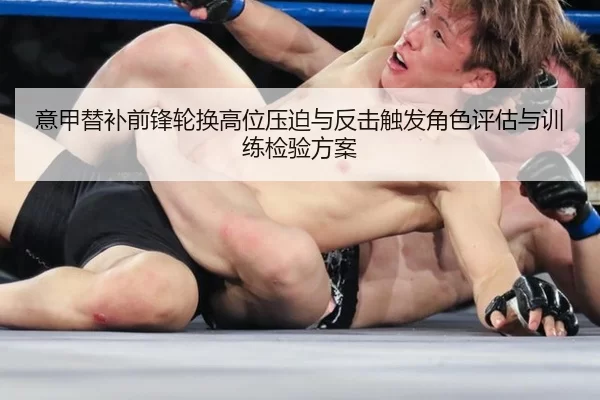 意甲替补前锋轮换高位压迫与反击触发角色评估与训练检验方案